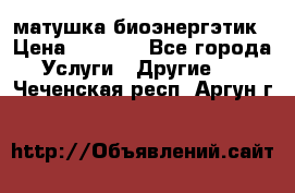 матушка-биоэнергэтик › Цена ­ 1 500 - Все города Услуги » Другие   . Чеченская респ.,Аргун г.